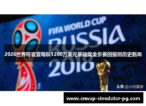 2026世界杯官宣每队1200万美元基础奖金参赛回报创历史新高