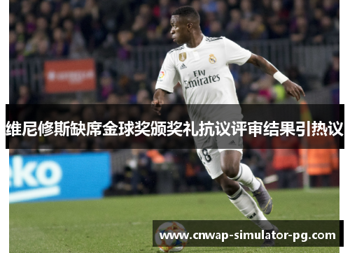 维尼修斯缺席金球奖颁奖礼抗议评审结果引热议