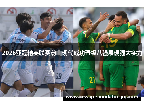 2026亚冠精英联赛蔚山现代成功晋级八强展现强大实力