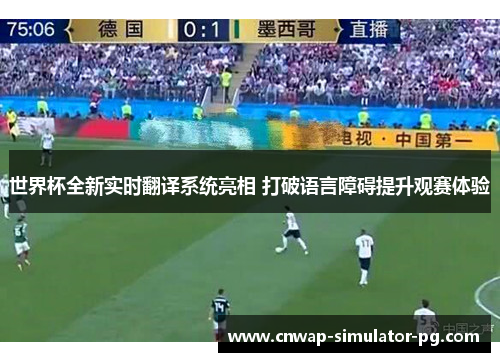 世界杯全新实时翻译系统亮相 打破语言障碍提升观赛体验